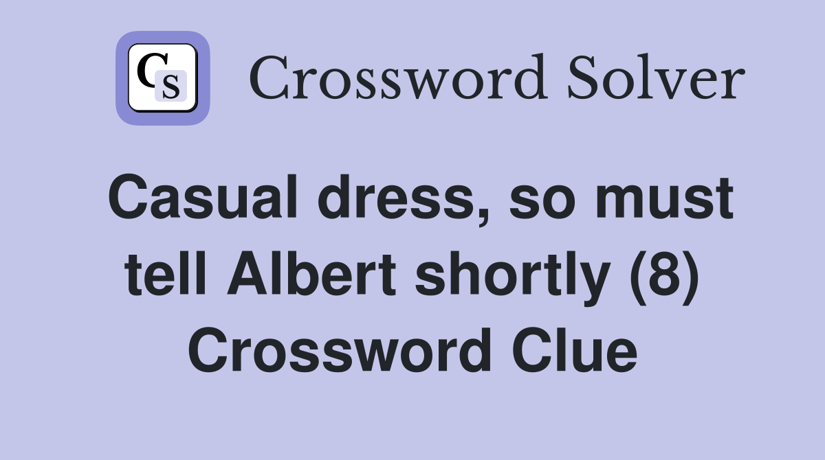 Casual dress, so must tell Albert shortly (8) - Crossword Clue Answers